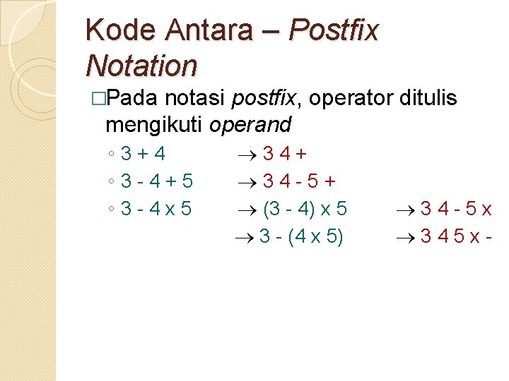 Kode Antara – Postfix Notation �Pada notasi postfix, operator ditulis mengikuti operand ◦ 3+4