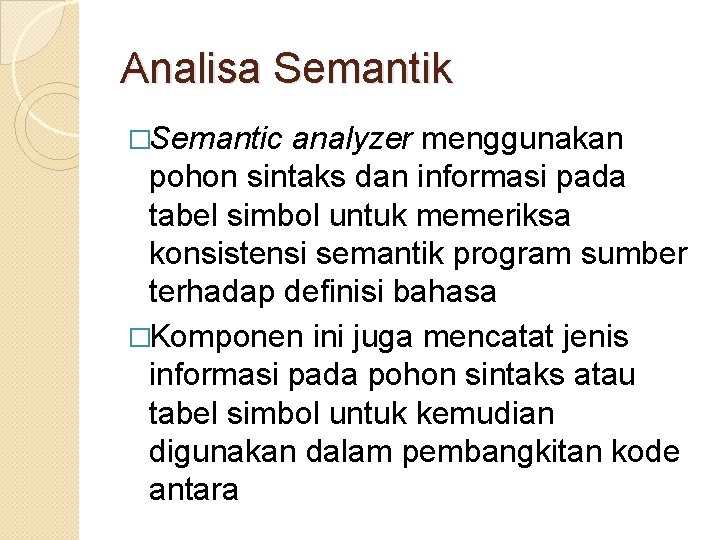 Analisa Semantik �Semantic analyzer menggunakan pohon sintaks dan informasi pada tabel simbol untuk memeriksa