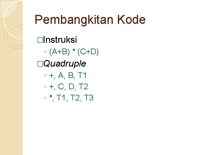 Pembangkitan Kode �Instruksi ◦ (A+B) * (C+D) �Quadruple ◦ +, A, B, T 1