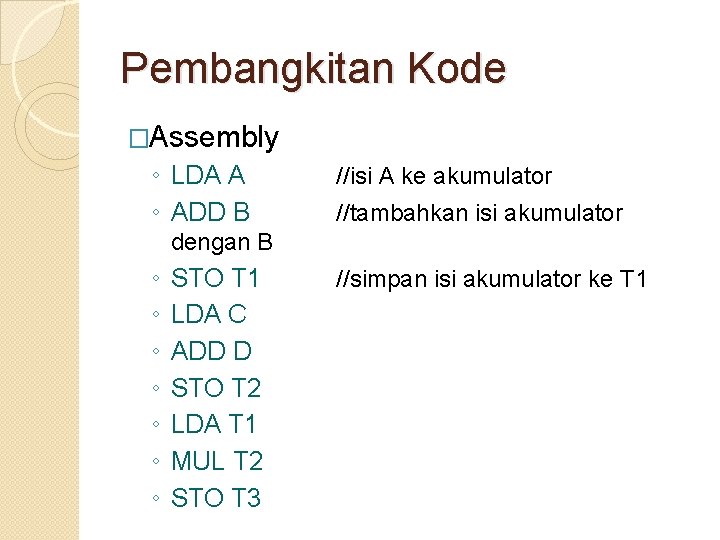 Pembangkitan Kode �Assembly ◦ LDA A ◦ ADD B //isi A ke akumulator //tambahkan
