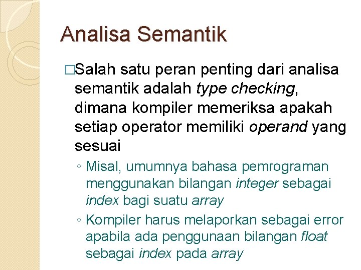 Analisa Semantik �Salah satu peran penting dari analisa semantik adalah type checking, dimana kompiler