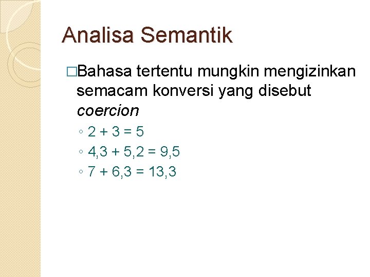 Analisa Semantik �Bahasa tertentu mungkin mengizinkan semacam konversi yang disebut coercion ◦ 2+3=5 ◦