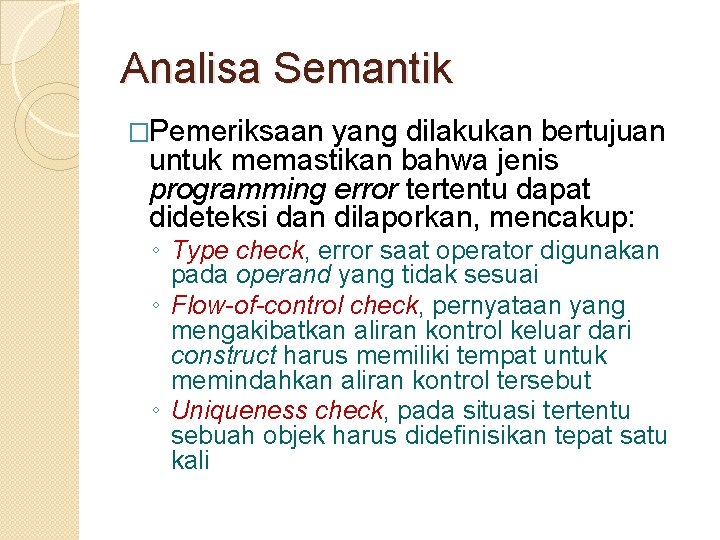 Analisa Semantik �Pemeriksaan yang dilakukan bertujuan untuk memastikan bahwa jenis programming error tertentu dapat
