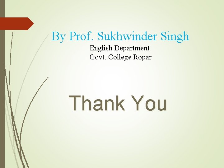 By Prof. Sukhwinder Singh English Department Govt. College Ropar Thank You 