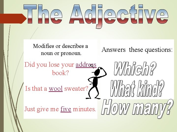 Modifies or describes a noun or pronoun. Did you lose your address book? Is
