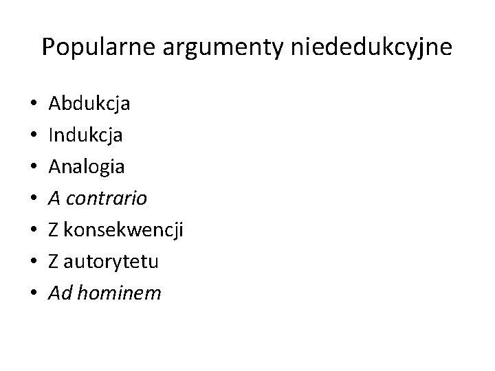 Popularne argumenty niededukcyjne • • Abdukcja Indukcja Analogia A contrario Z konsekwencji Z autorytetu