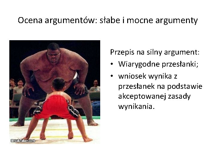 Ocena argumentów: słabe i mocne argumenty Przepis na silny argument: • Wiarygodne przesłanki; •