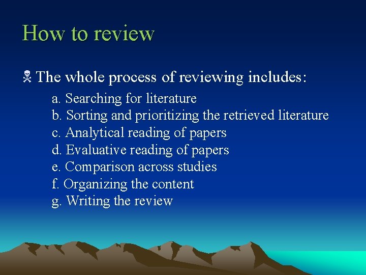 How to review N The whole process of reviewing includes: a. Searching for literature