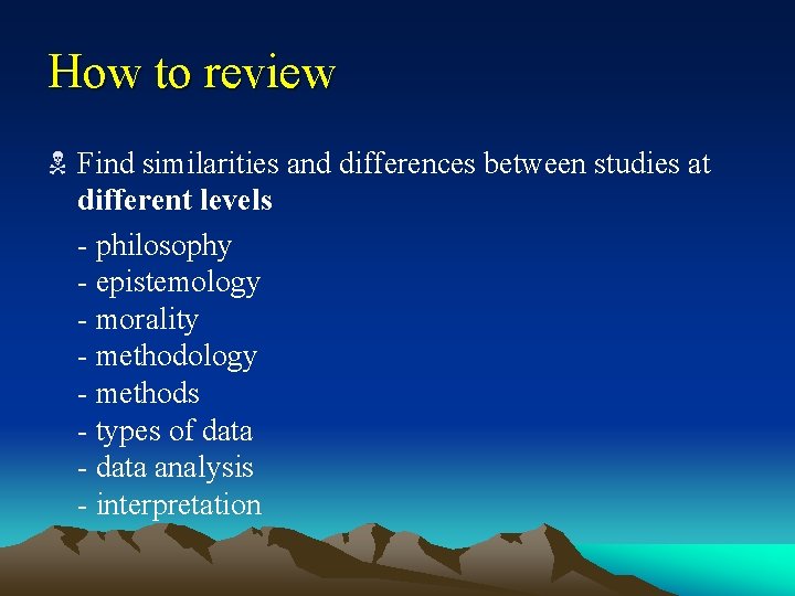 How to review N Find similarities and differences between studies at different levels -