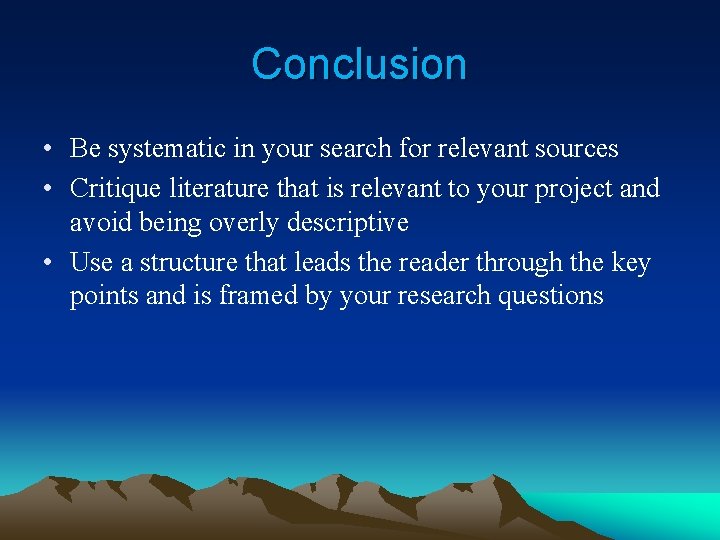 Conclusion • Be systematic in your search for relevant sources • Critique literature that