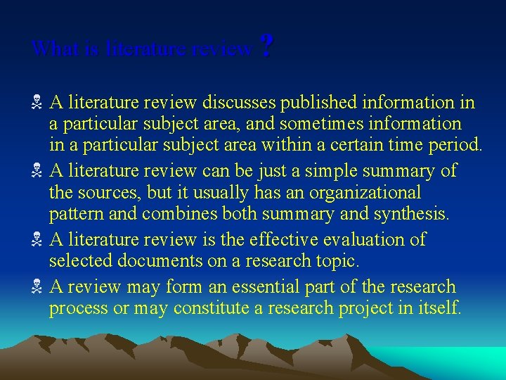 What is literature review ? N A literature review discusses published information in a