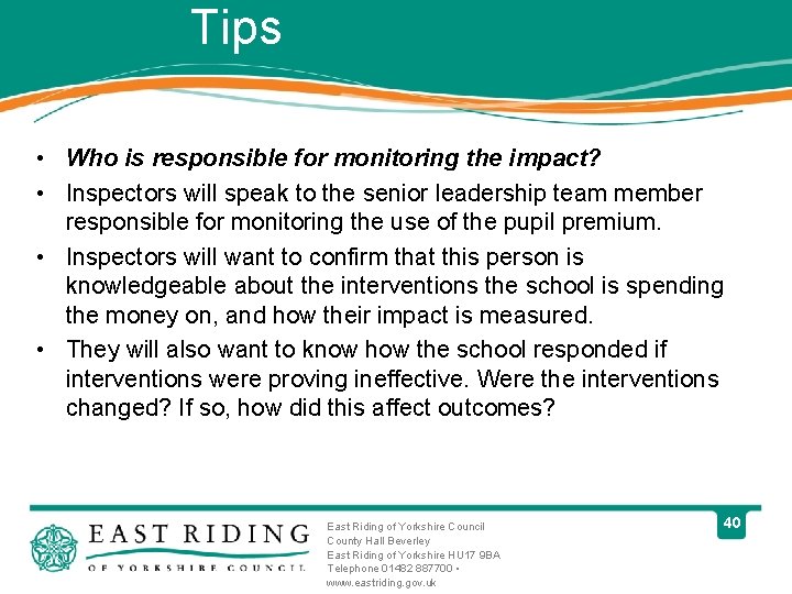 Tips • Who is responsible for monitoring the impact? • Inspectors will speak to