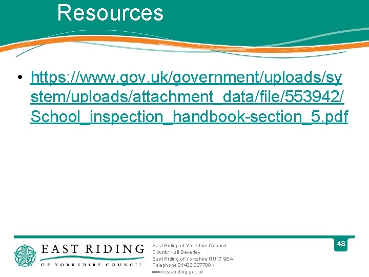 Resources • https: //www. gov. uk/government/uploads/sy stem/uploads/attachment_data/file/553942/ School_inspection_handbook-section_5. pdf East Riding of Yorkshire Council