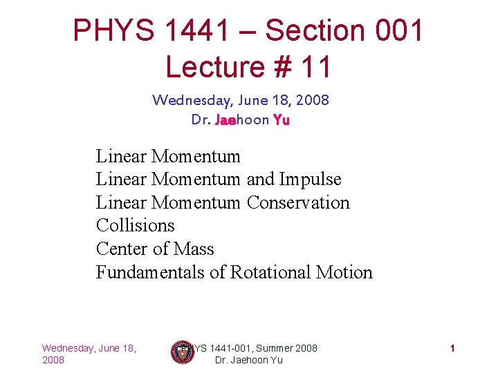 PHYS 1441 – Section 001 Lecture # 11 Wednesday, June 18, 2008 Dr. Jaehoon