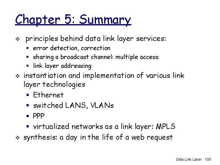 Chapter 5: Summary v principles behind data link layer services: § error detection, correction