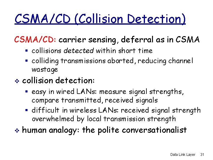 CSMA/CD (Collision Detection) CSMA/CD: carrier sensing, deferral as in CSMA § collisions detected within
