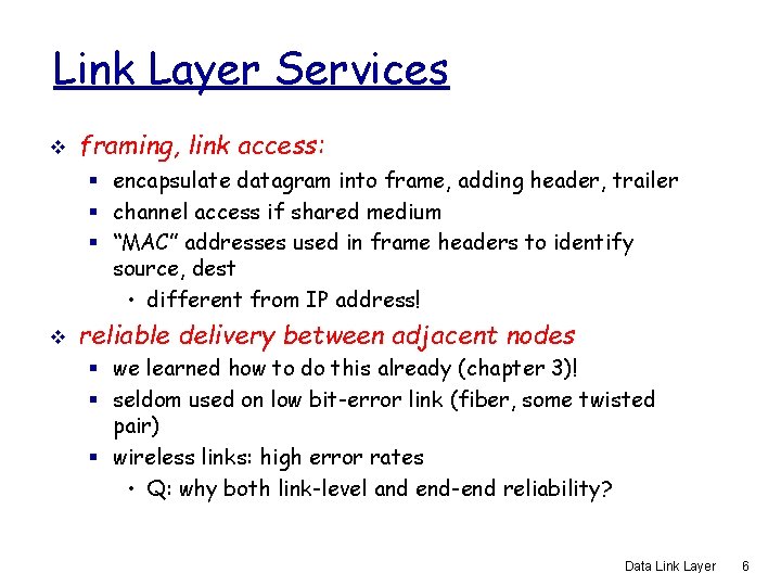 Link Layer Services v framing, link access: § encapsulate datagram into frame, adding header,