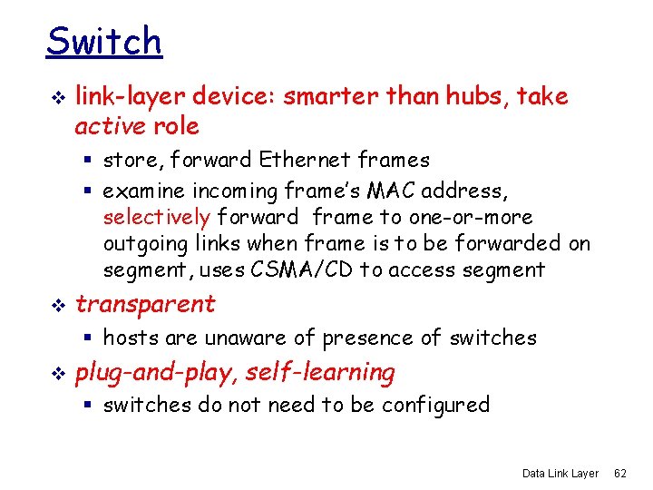 Switch v link-layer device: smarter than hubs, take active role § store, forward Ethernet