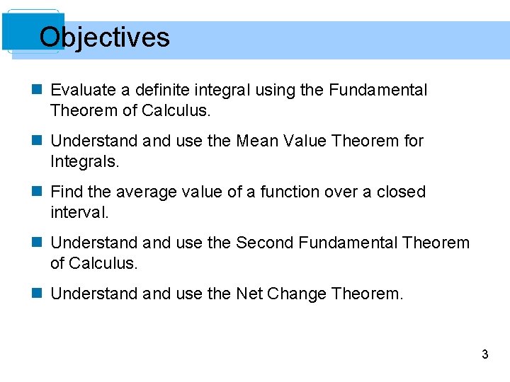 Objectives n Evaluate a definite integral using the Fundamental Theorem of Calculus. n Understand