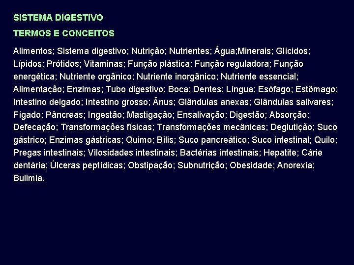 SISTEMA DIGESTIVO TERMOS E CONCEITOS Alimentos; Sistema digestivo; Nutrição; Nutrientes; Água; Minerais; Glícidos; Lípidos;