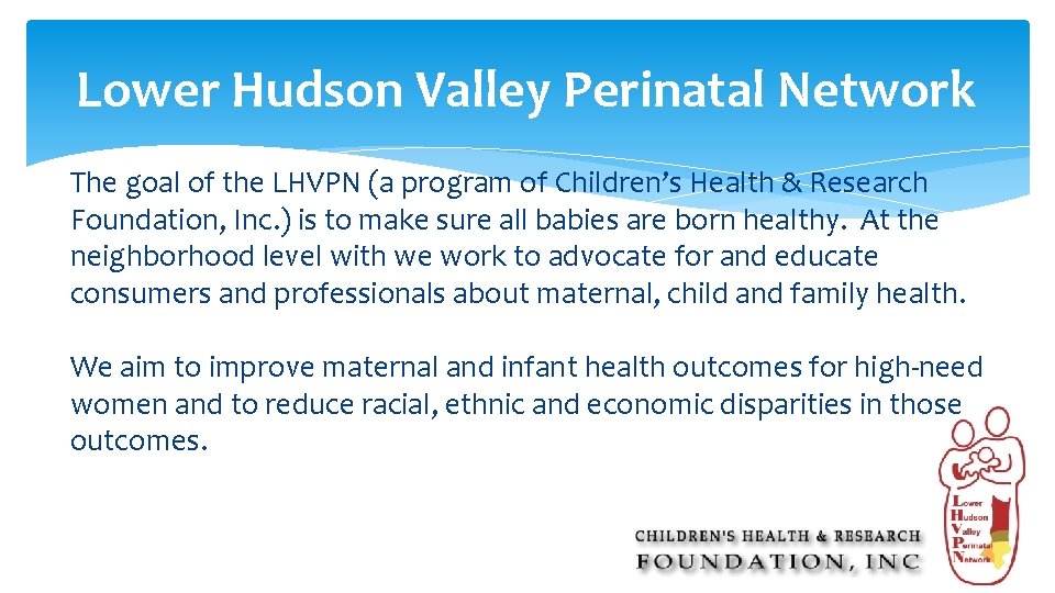 Lower Hudson Valley Perinatal Network The goal of the LHVPN (a program of Children’s