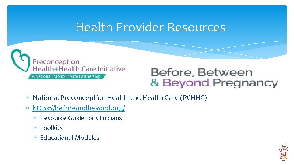 Health Provider Resources National Preconception Health and Health Care (PCHHC) https: //beforeandbeyond. org/ Resource