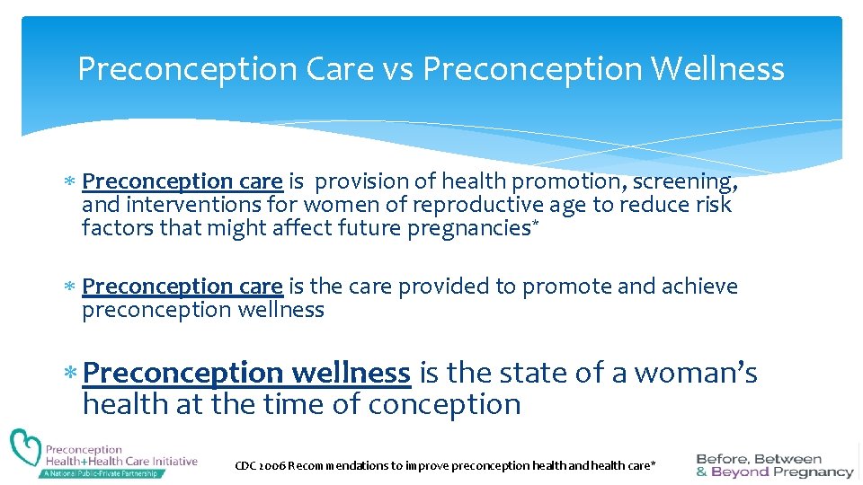 Preconception Care vs Preconception Wellness Preconception care is provision of health promotion, screening, and