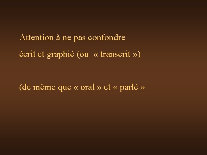 Attention à ne pas confondre écrit et graphié (ou « transcrit » ) (de