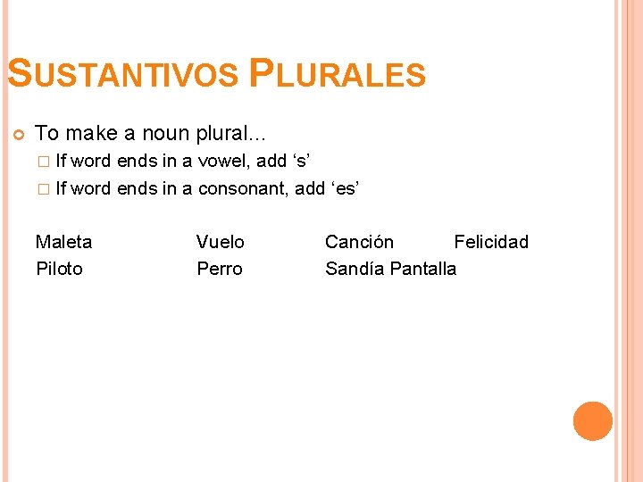 SUSTANTIVOS PLURALES To make a noun plural… � If word ends in a vowel,