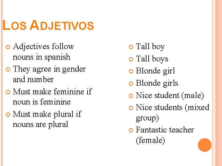 LOS ADJETIVOS Adjectives follow nouns in spanish They agree in gender and number Must