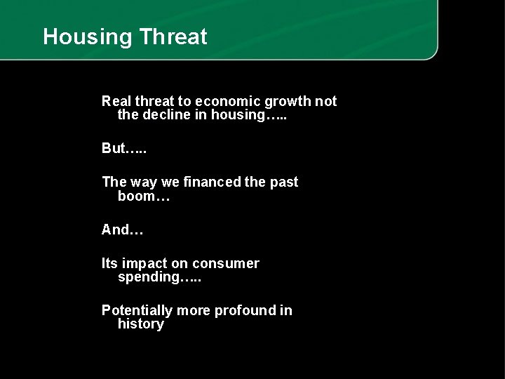 Housing Threat Real threat to economic growth not the decline in housing…. . But….
