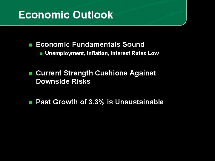 Economic Outlook n Economic Fundamentals Sound n Unemployment, Inflation, Interest Rates Low n Current