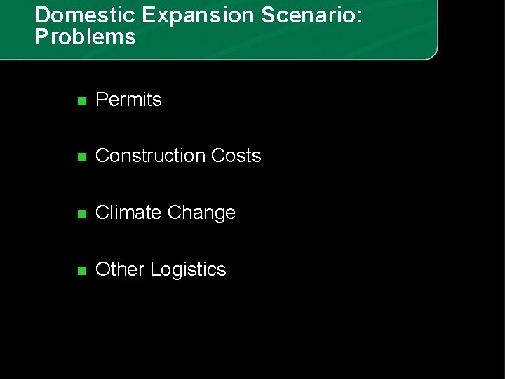 Domestic Expansion Scenario: Problems n Permits n Construction Costs n Climate Change n Other