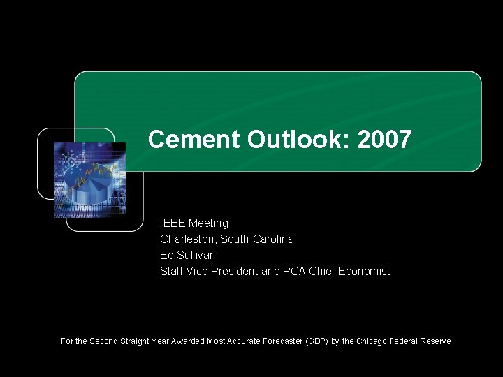 Cement Outlook: 2007 IEEE Meeting Charleston, South Carolina Ed Sullivan Staff Vice President and