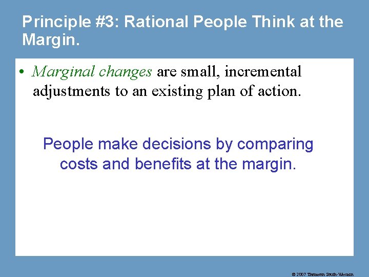Principle #3: Rational People Think at the Margin. • Marginal changes are small, incremental