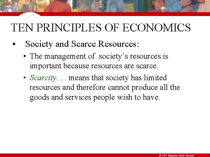 TEN PRINCIPLES OF ECONOMICS • Society and Scarce Resources: • The management of society’s