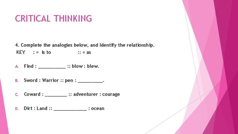 CRITICAL THINKING 4. Complete the analogies below, and Identify the relationship. KEY : =