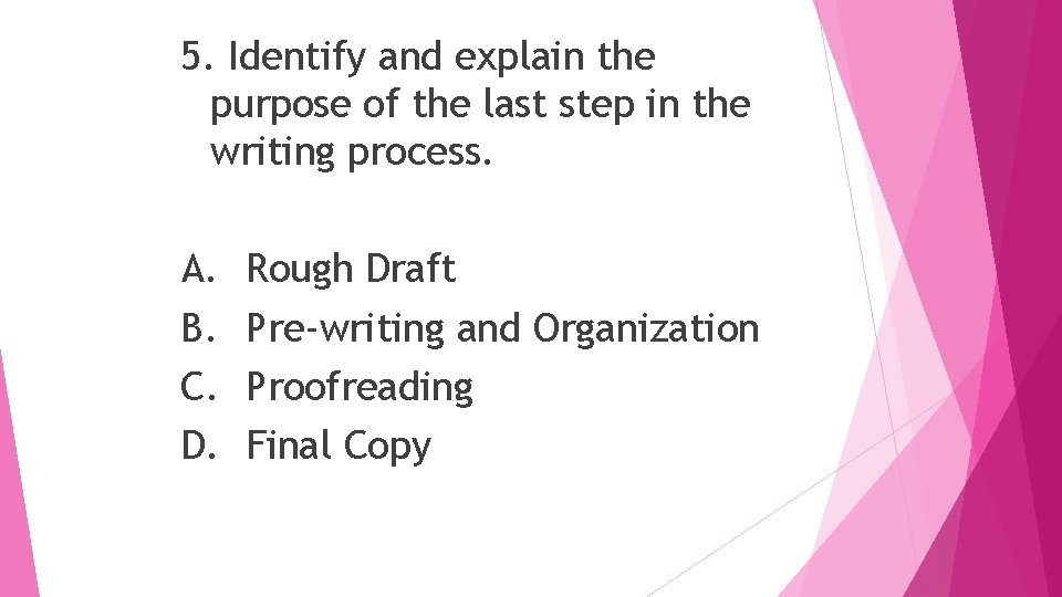 5. Identify and explain the purpose of the last step in the writing process.