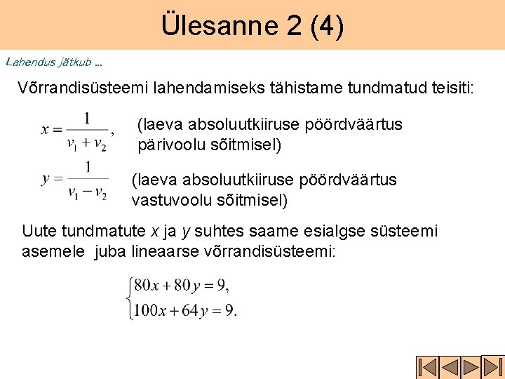 Ülesanne 2 (4) Lahendus jätkub. . . Võrrandisüsteemi lahendamiseks tähistame tundmatud teisiti: (laeva absoluutkiiruse