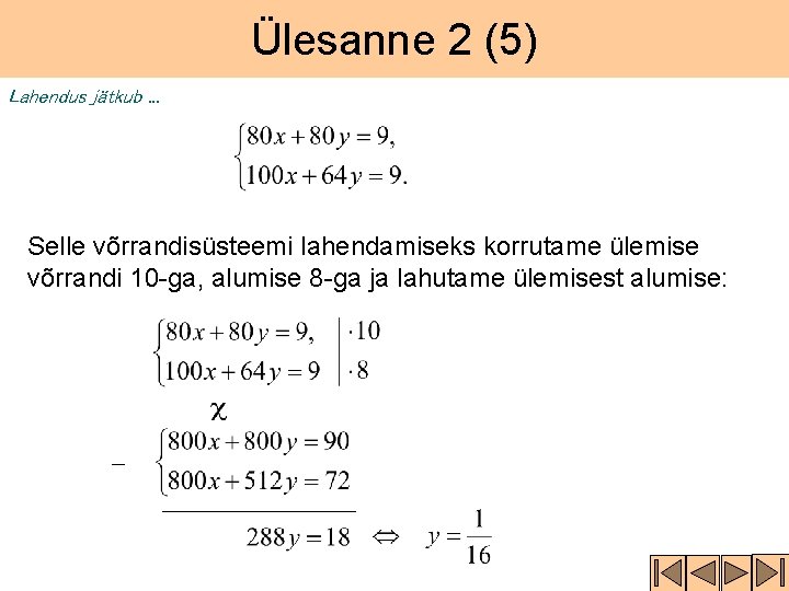 Ülesanne 2 (5) Lahendus jätkub. . . Selle võrrandisüsteemi lahendamiseks korrutame ülemise võrrandi 10