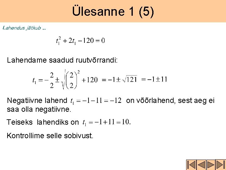 Ülesanne 1 (5) Lahendus jätkub. . . Lahendame saadud ruutvõrrandi: Negatiivne lahend saa olla