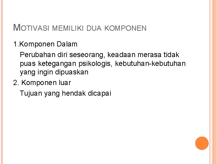 MOTIVASI MEMILIKI DUA KOMPONEN 1. Komponen Dalam Perubahan diri seseorang, keadaan merasa tidak puas MOTIVASI MEMILIKI DUA KOMPONEN 1. Komponen Dalam Perubahan diri seseorang, keadaan merasa tidak puas