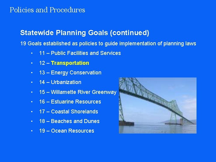 Policies and Procedures Statewide Planning Goals (continued) 19 Goals established as policies to guide