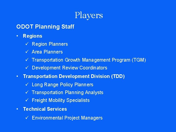 Players ODOT Planning Staff • Regions ü Region Planners ü Area Planners ü Transportation