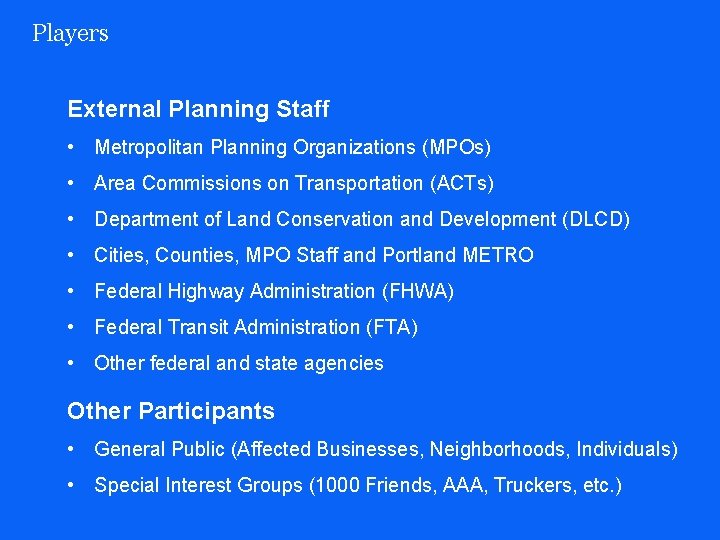 Players External Planning Staff • Metropolitan Planning Organizations (MPOs) • Area Commissions on Transportation