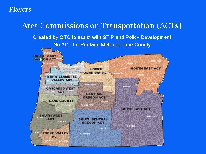 Players Area Commissions on Transportation (ACTs) Created by OTC to assist with STIP and