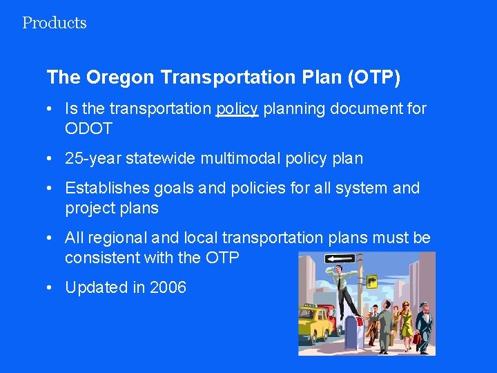 Products The Oregon Transportation Plan (OTP) • Is the transportation policy planning document for