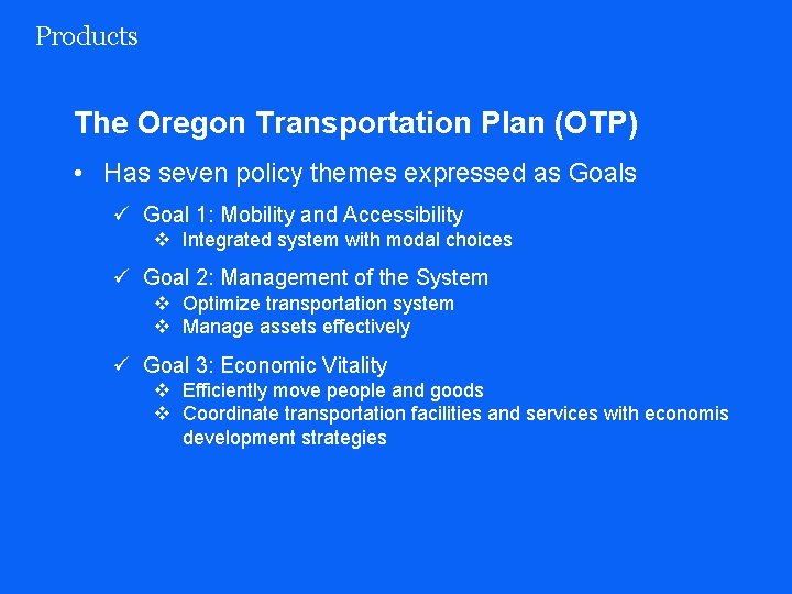 Products The Oregon Transportation Plan (OTP) • Has seven policy themes expressed as Goals