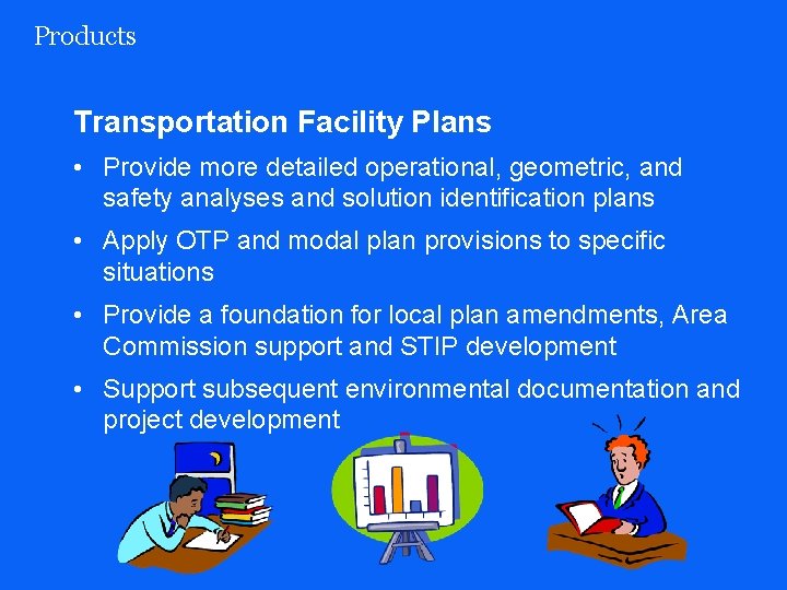 Products Transportation Facility Plans • Provide more detailed operational, geometric, and safety analyses and