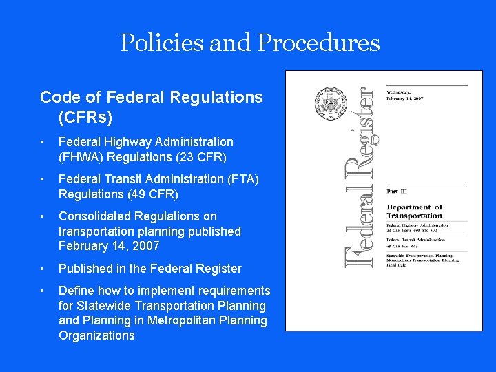 Policies and Procedures Code of Federal Regulations (CFRs) • Federal Highway Administration (FHWA) Regulations